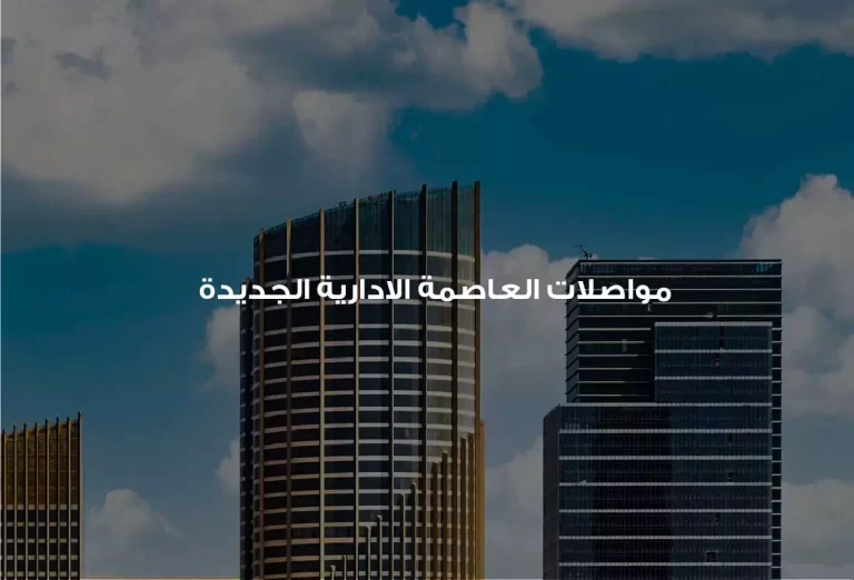 دليل شامل  لمواصلات العاصمة الإدارية الجديدة | |ستمتع بالرحلة إلى عملك أو منزلك الجديد
