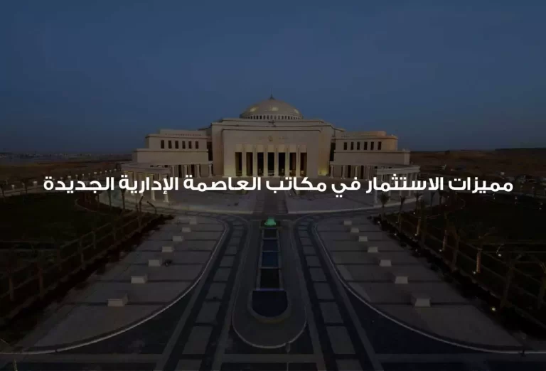مميزات وفوائد كثيرة للاستثمار في مكاتب العاصمة الإدارية الجديدة تعرف عليها