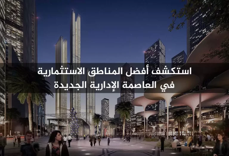 استكشف أفضل المناطق الاستثمارية في العاصمة الإدارية الجديدة
