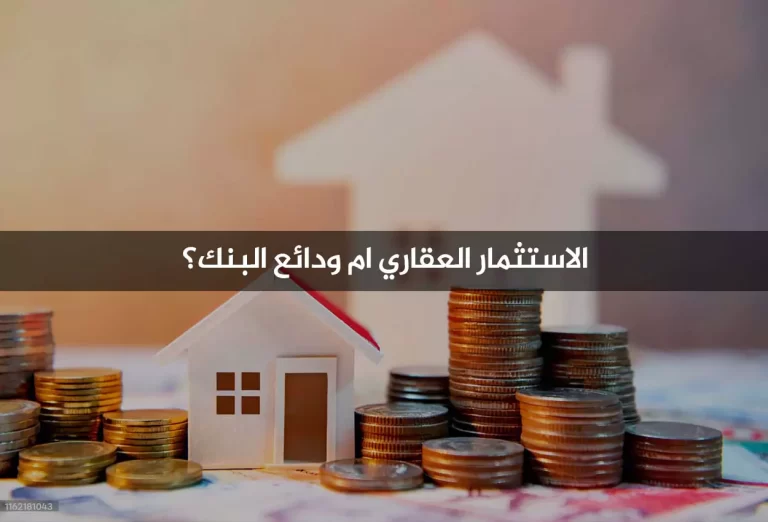 ايهما اكثر ربحا وأفضل في المستقبل الاستثمار العقاري ام ودائع البنك؟