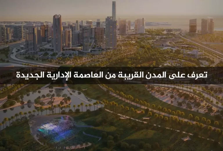 تعرف على المدن القريبة من العاصمة الإدارية الجديدة