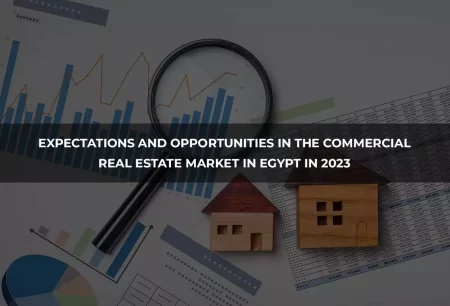 Expectations and Opportunities in the Commercial Real Estate Market in Egypt in 2023