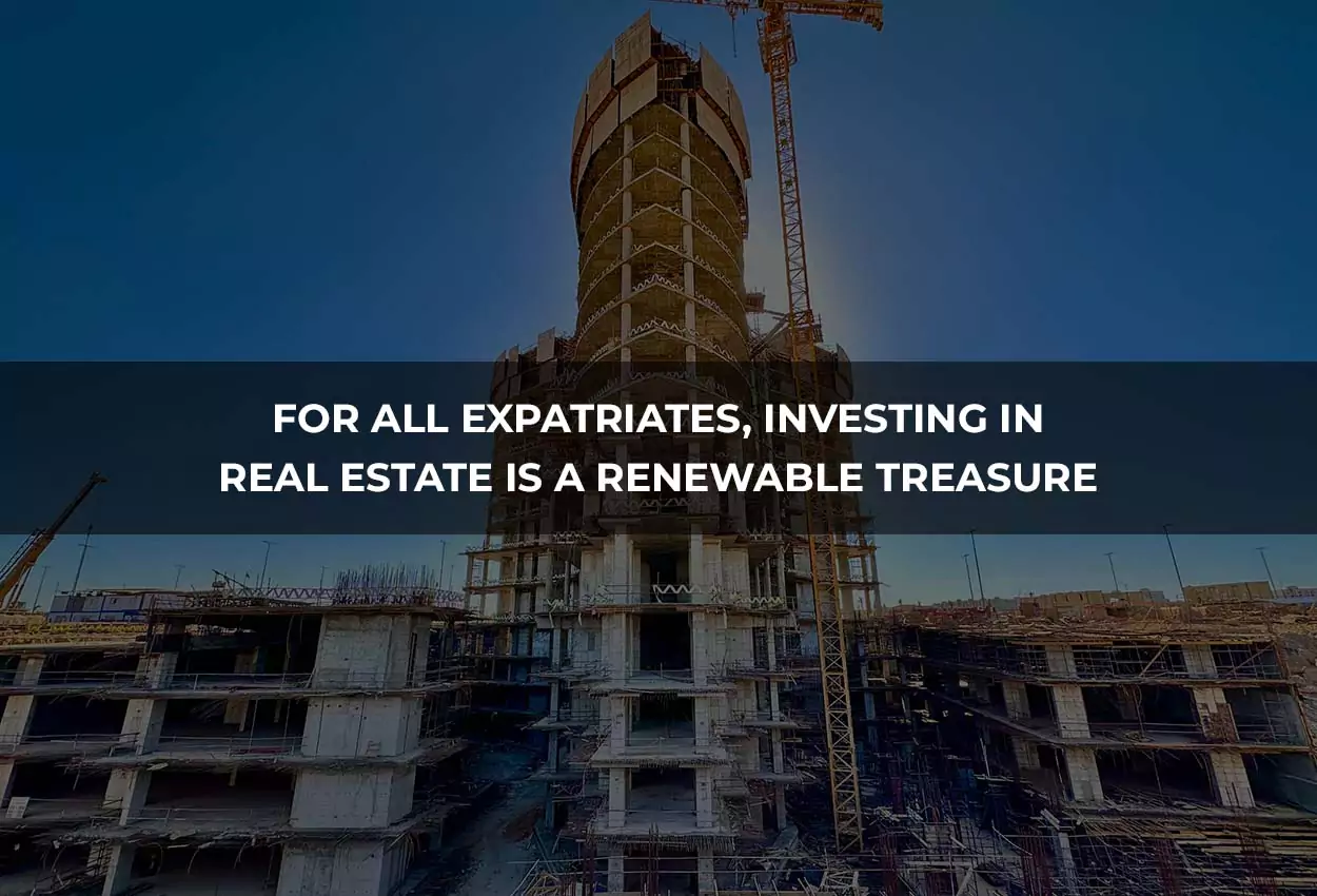 For all expatriates, investing in real estate is a renewable treasure
