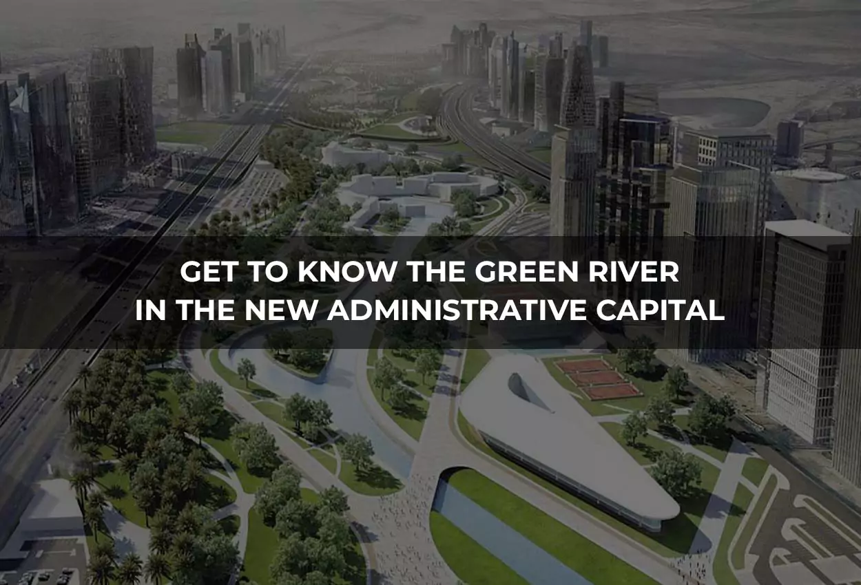 Get to Know the Green River in the New Administrative Capital