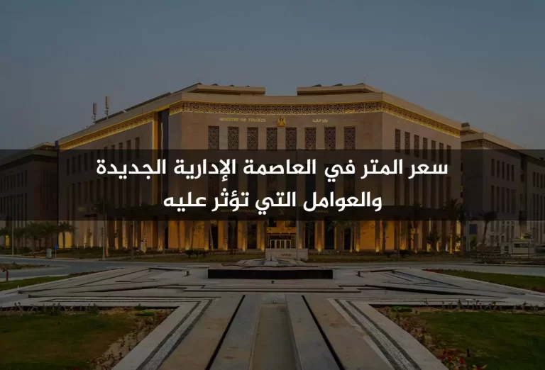 اقل سعر للمتر في العاصمة الادارية الجديدة والعوامل التي تؤثر عليه