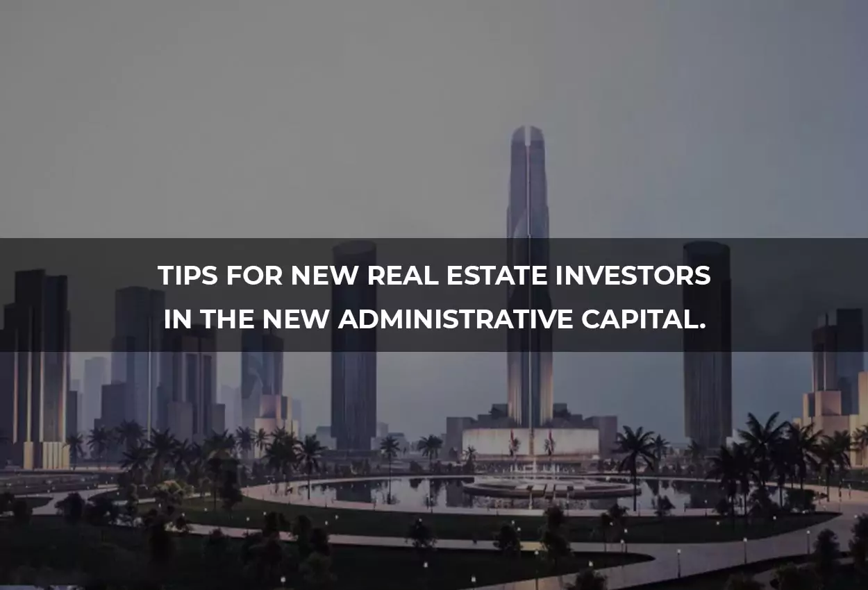 Tips for New Real Estate Investors in the New Administrative Capital