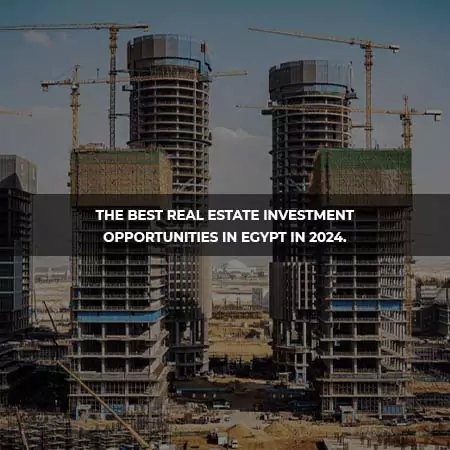 Best Real Estate Investment Opportunities in Egypt 2024