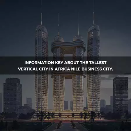 Key information about the tallest vertical city Nile Business City
