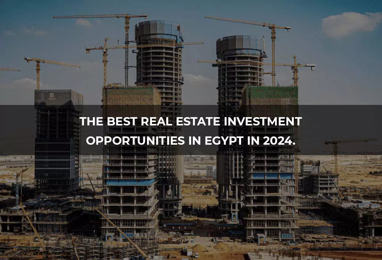 The Best Real Estate Investment Opportunities in Egypt 2024