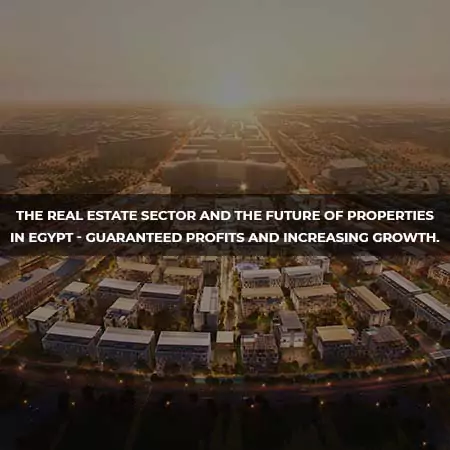 The real estate sector and the future of properties in Egypt - Guaranteed profits and growth