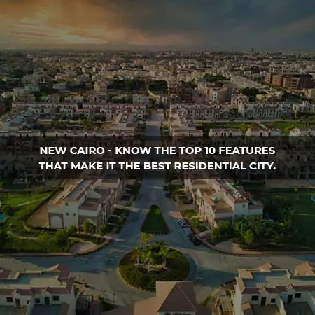 Top 10 features that make New Cairo the best residential city